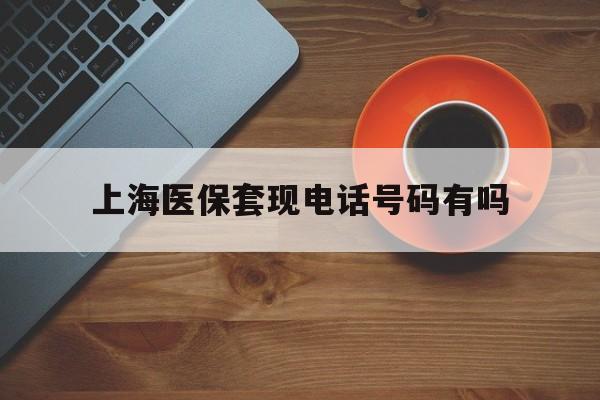 昌吉最新上海医保套现电话号码有吗方法分析(最方便真实的昌吉上海医保卡能套现的地方吗电话方法)