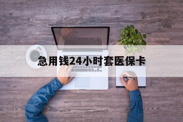 昌吉最新急用钱24小时套医保卡方法分析(最方便真实的昌吉急用钱24小时套医保卡济南能用吗方法)
