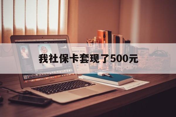 昌吉最新我社保卡套现了500元方法分析(最方便真实的昌吉我社保卡套现了500元怎么办方法)