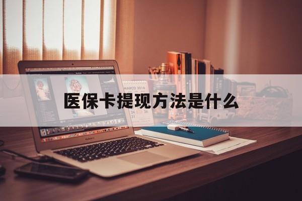昌吉最新医保卡提现方法是什么方法分析(最方便真实的昌吉医保卡提现是什么账户类型方法)
