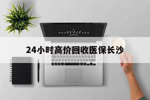 昌吉包含24小时高价回收医保长沙的词条