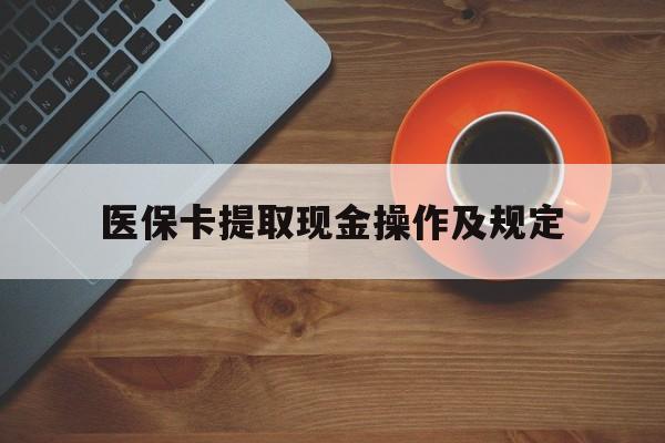 昌吉最新医保卡提取现金操作及规定方法分析(最方便真实的昌吉医保卡提取现金操作及规定流程方法)